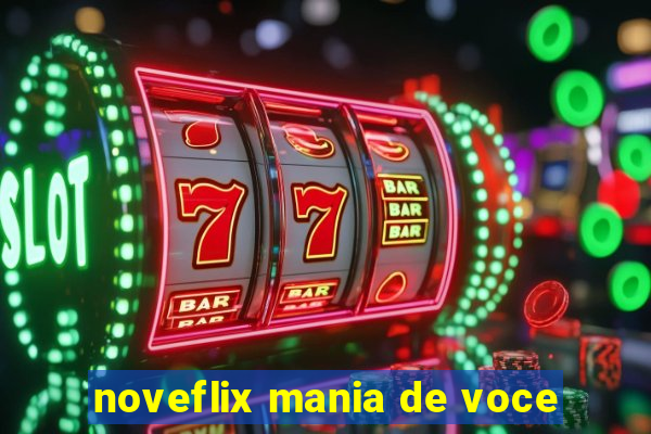 noveflix mania de voce